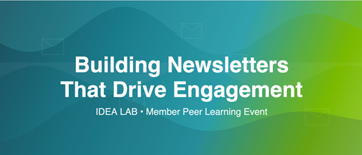 Idea Lab: Building Newsletters That Drive Engagement